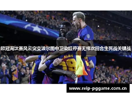 欧冠淘汰赛风云突变波尔图中卫染红停赛无缘次回合生死战关键战 欧冠淘汰赛风云突变波尔图中卫染红停赛无缘次回合生死战关键战